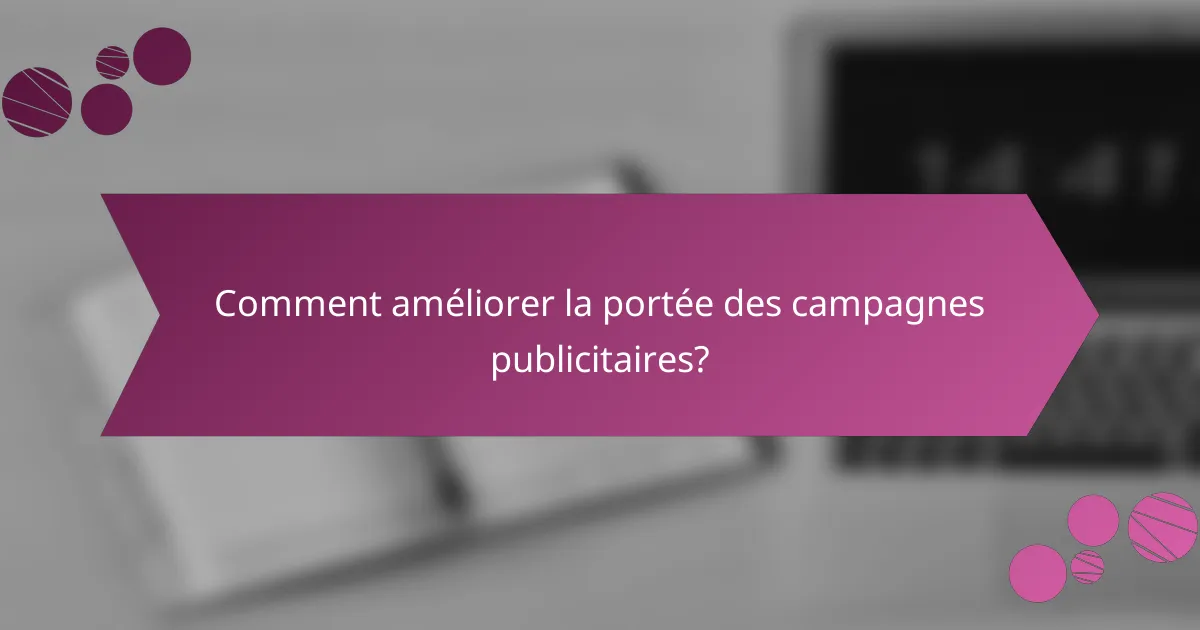 Comment améliorer la portée des campagnes publicitaires?