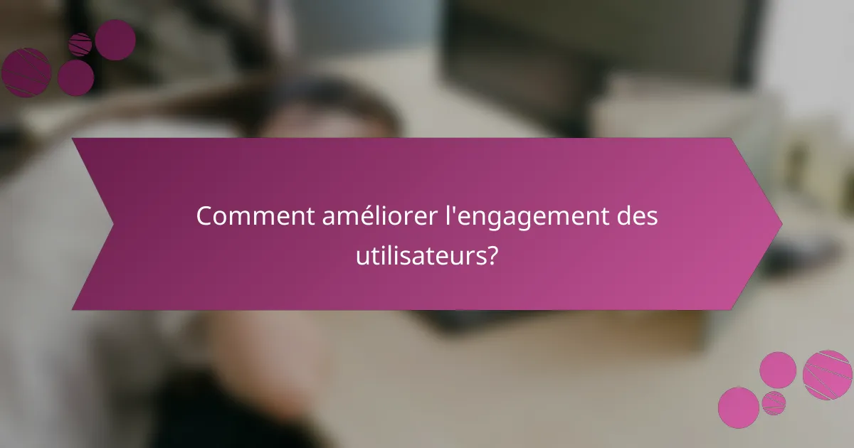 Comment améliorer l'engagement des utilisateurs?