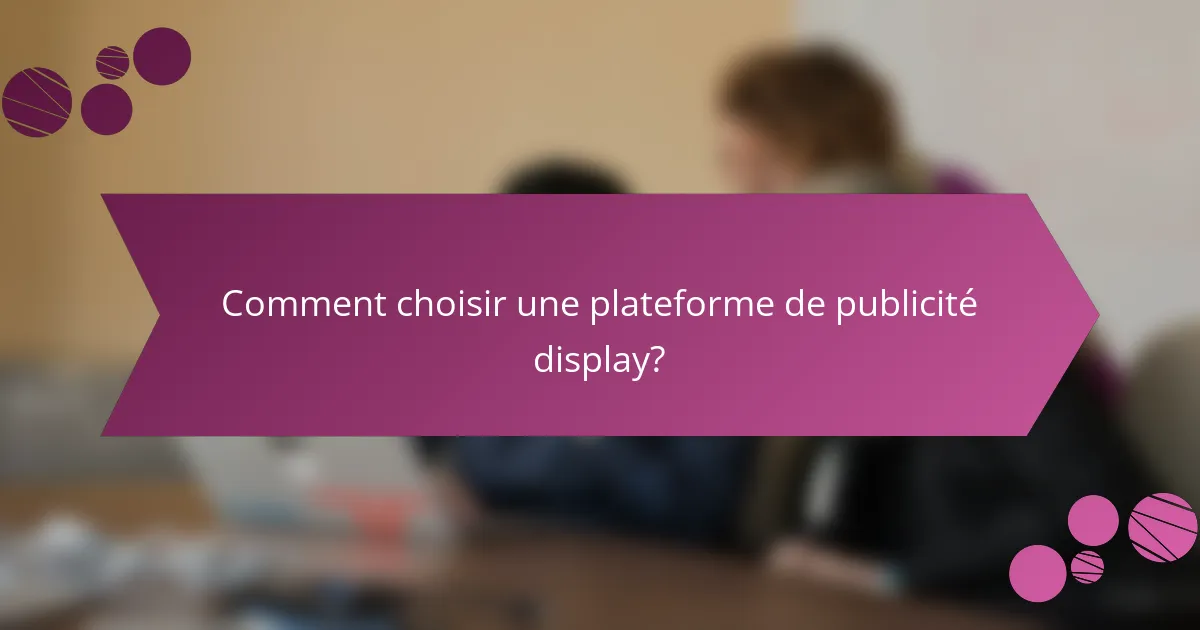 Comment choisir une plateforme de publicité display?