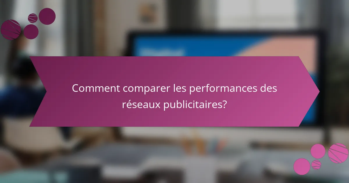 Comment comparer les performances des réseaux publicitaires?