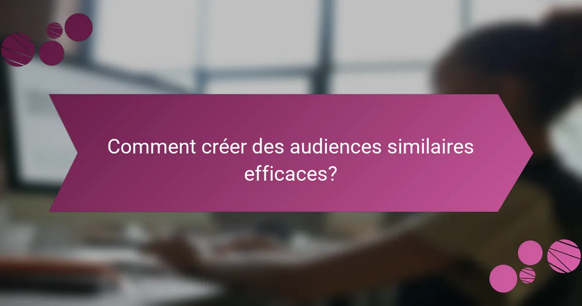 Comment créer des audiences similaires efficaces?