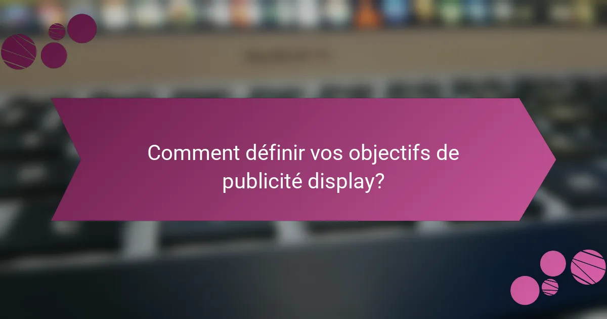 Comment définir vos objectifs de publicité display?