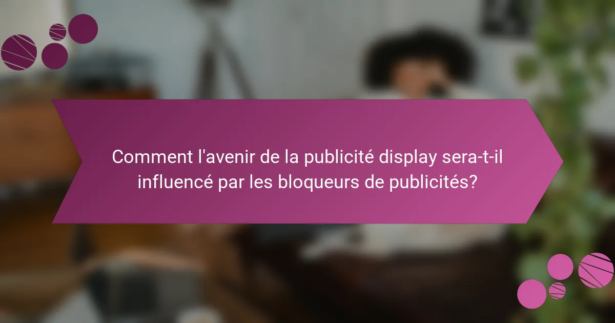 Comment l'avenir de la publicité display sera-t-il influencé par les bloqueurs de publicités?