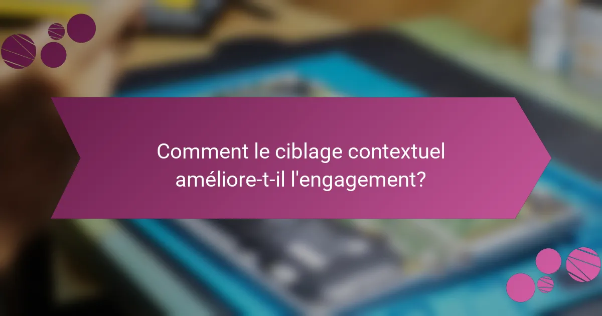 Comment le ciblage contextuel améliore-t-il l'engagement?
