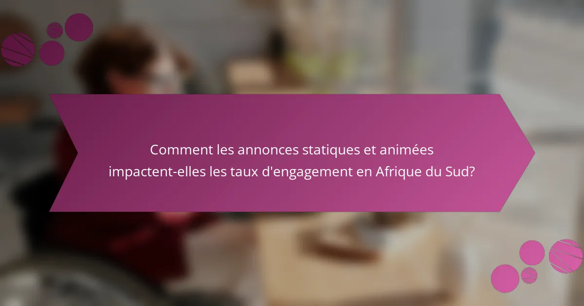 Comment les annonces statiques et animées impactent-elles les taux d'engagement en Afrique du Sud?