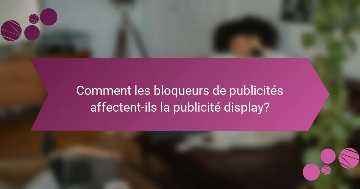 Comment les bloqueurs de publicités affectent-ils la publicité display?
