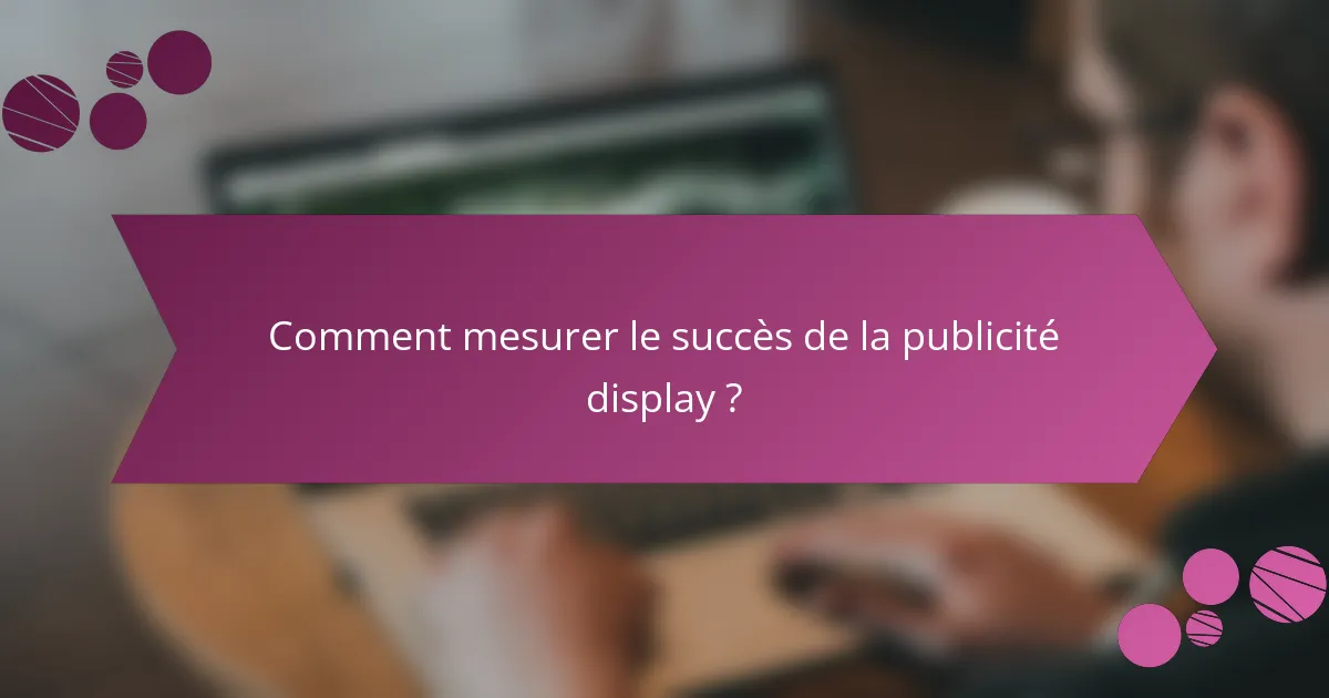 Comment mesurer le succès de la publicité display ?