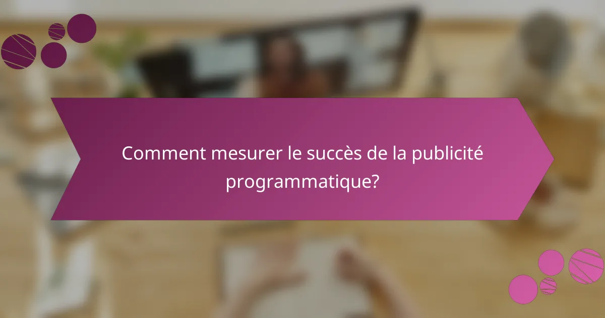 Comment mesurer le succès de la publicité programmatique?