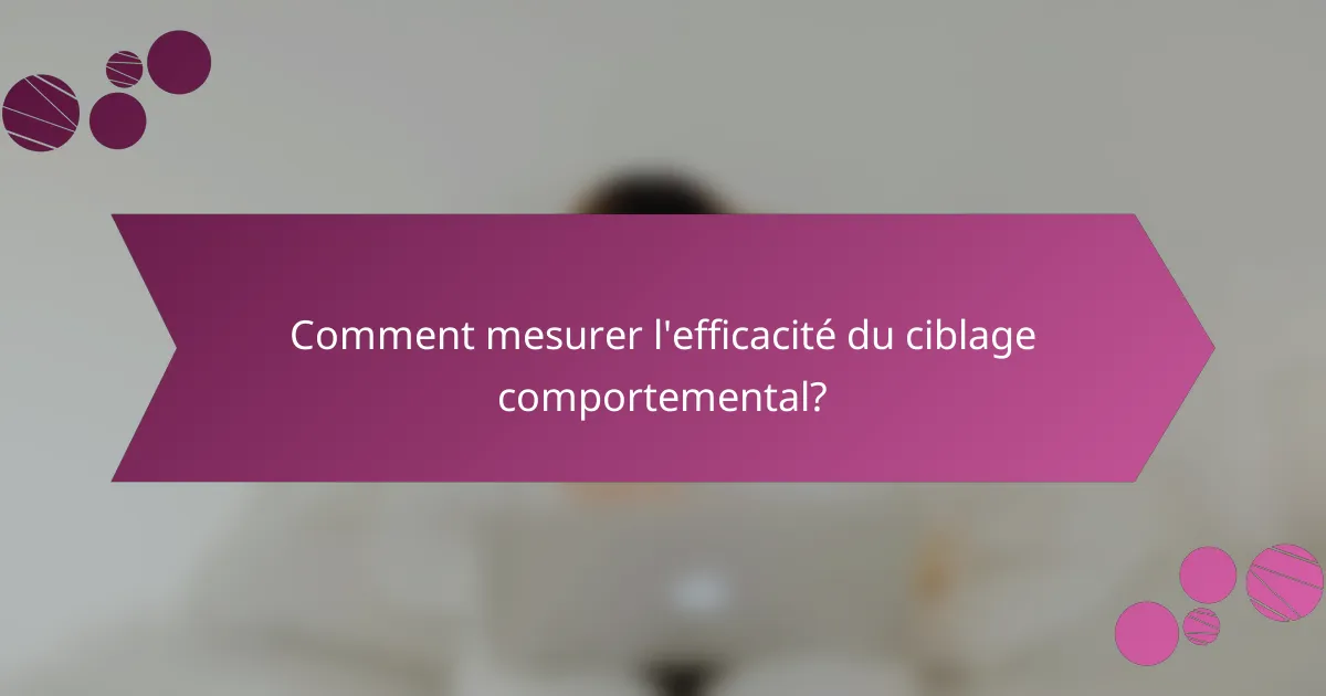 Comment mesurer l'efficacité du ciblage comportemental?