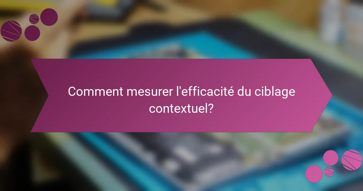 Comment mesurer l'efficacité du ciblage contextuel?