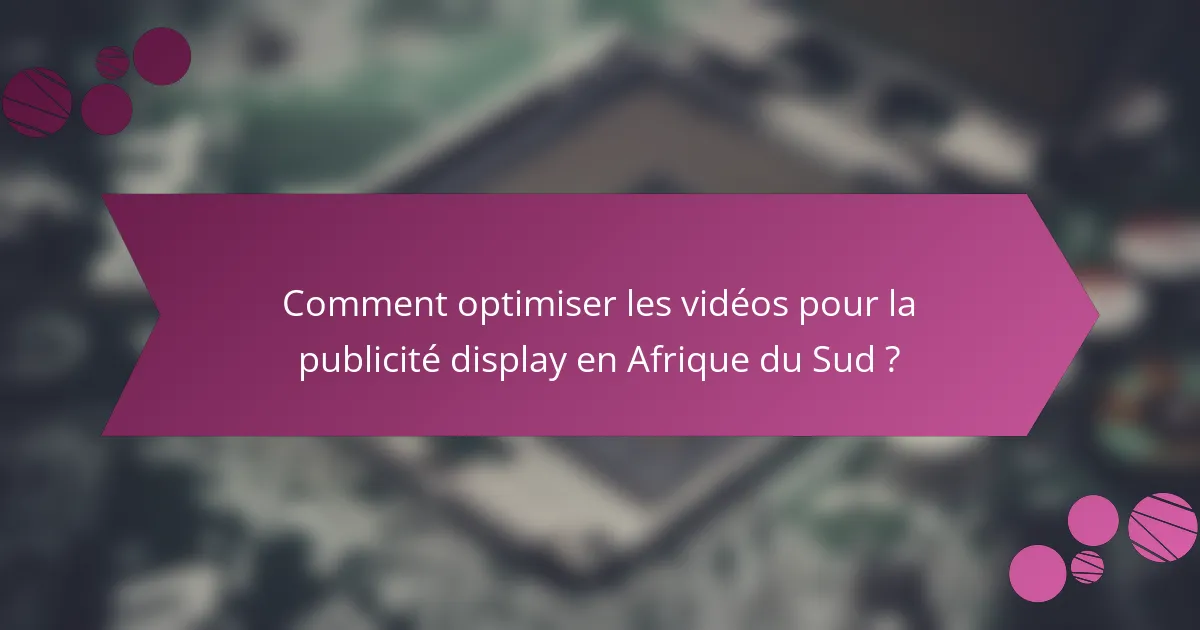 Comment optimiser les vidéos pour la publicité display en Afrique du Sud ?