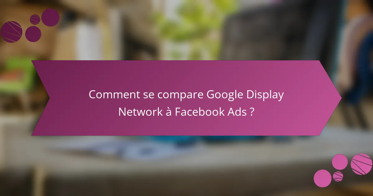 Comment se compare Google Display Network à Facebook Ads ?