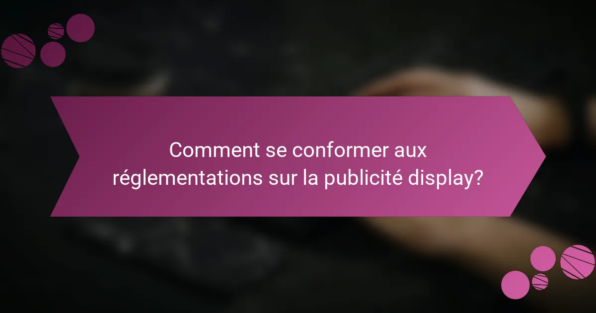 Comment se conformer aux réglementations sur la publicité display?