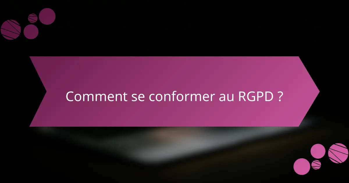 Comment se conformer au RGPD ?
