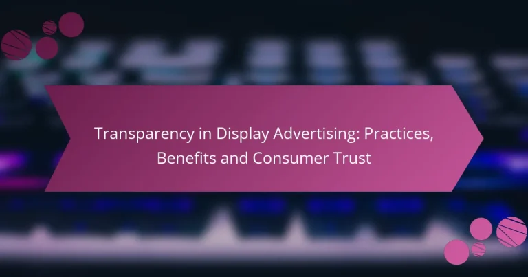Transparence dans la publicité display : pratiques, avantages et confiance des consommateurs