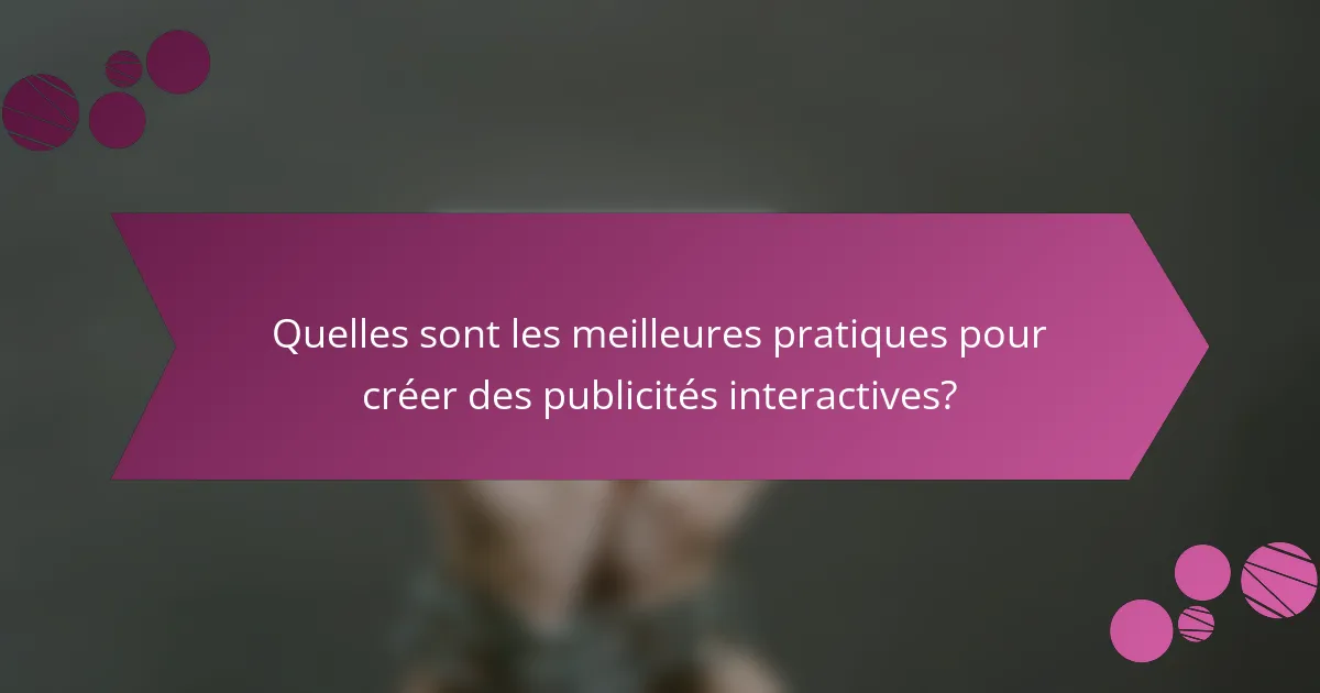 Quelles sont les meilleures pratiques pour créer des publicités interactives?