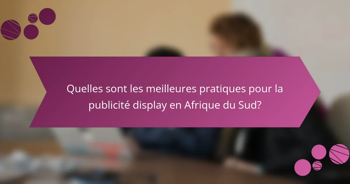 Quelles sont les meilleures pratiques pour la publicité display en Afrique du Sud?