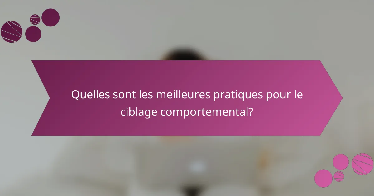 Quelles sont les meilleures pratiques pour le ciblage comportemental?