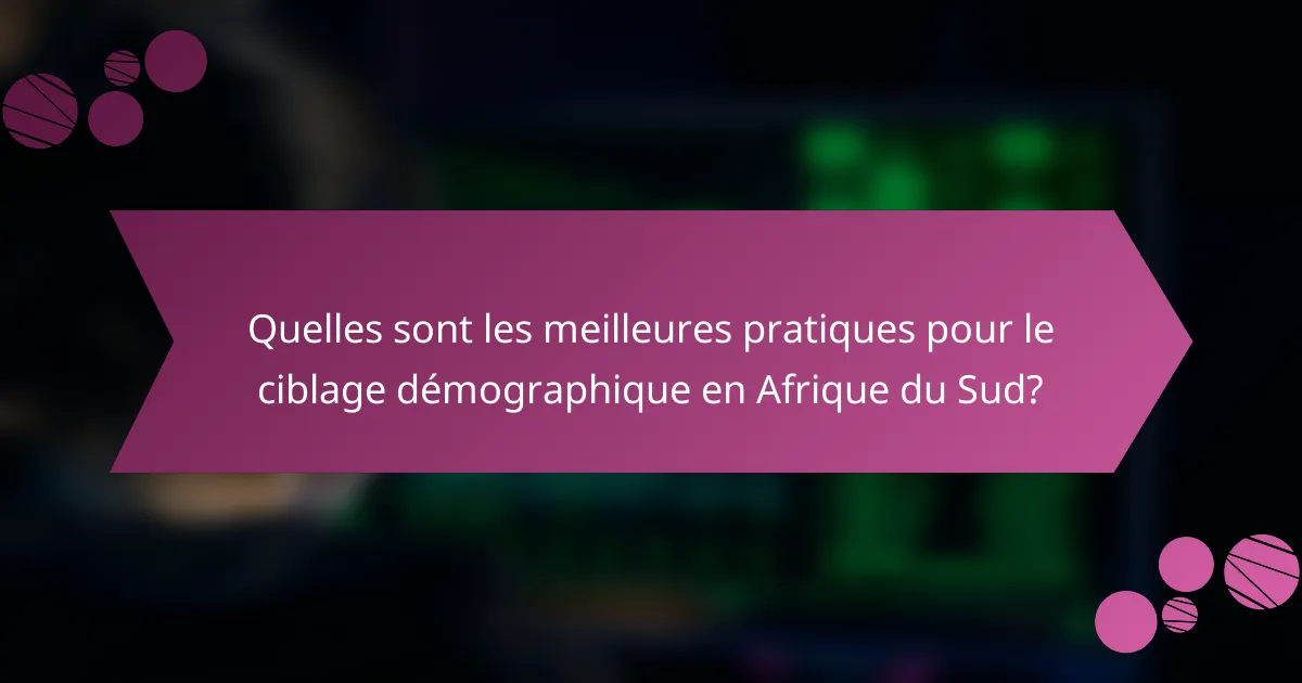 Quelles sont les meilleures pratiques pour le ciblage démographique en Afrique du Sud?