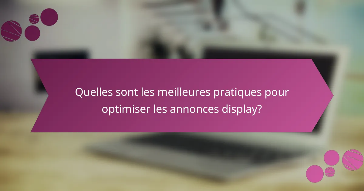 Quelles sont les meilleures pratiques pour optimiser les annonces display?
