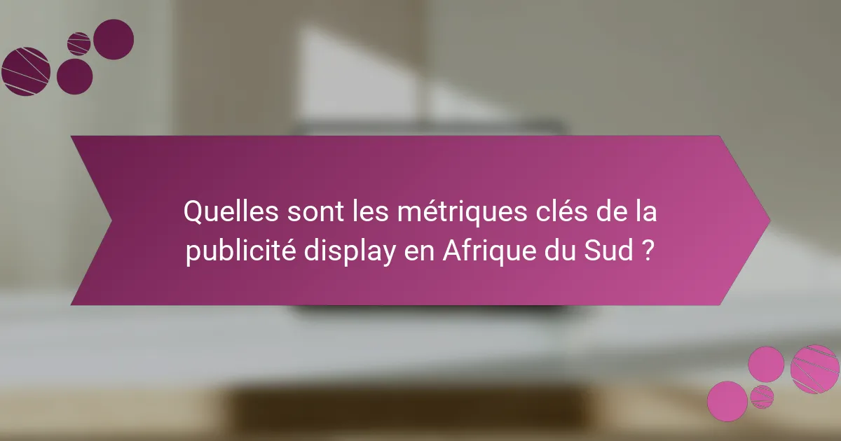 Quelles sont les métriques clés de la publicité display en Afrique du Sud ?
