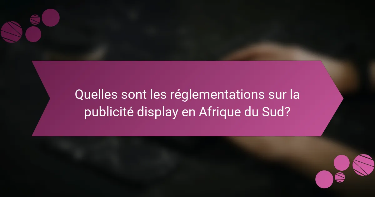 Quelles sont les réglementations sur la publicité display en Afrique du Sud?