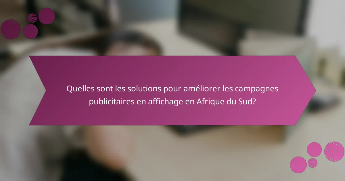 Quelles sont les solutions pour améliorer les campagnes publicitaires en affichage en Afrique du Sud?