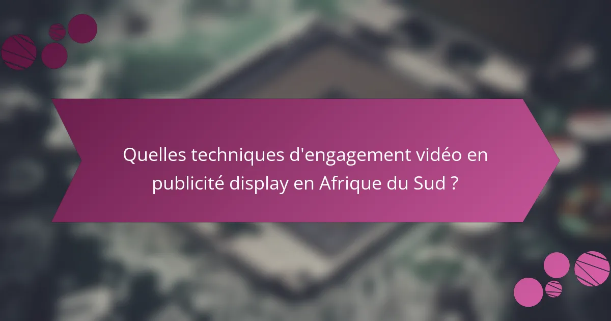 Quelles techniques d'engagement vidéo en publicité display en Afrique du Sud ?