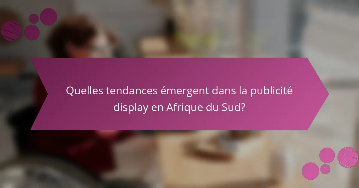 Quelles tendances émergent dans la publicité display en Afrique du Sud?