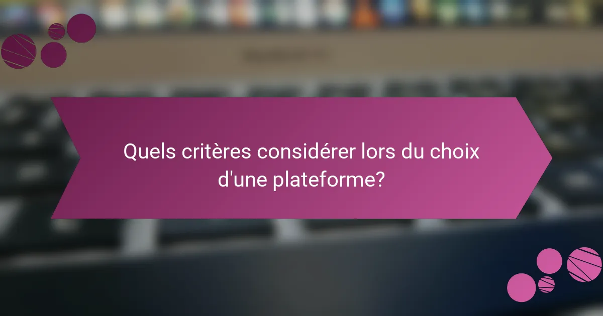 Quels critères considérer lors du choix d'une plateforme?