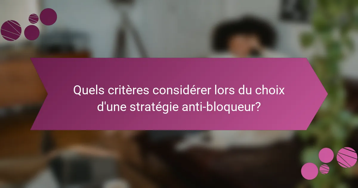 Quels critères considérer lors du choix d'une stratégie anti-bloqueur?