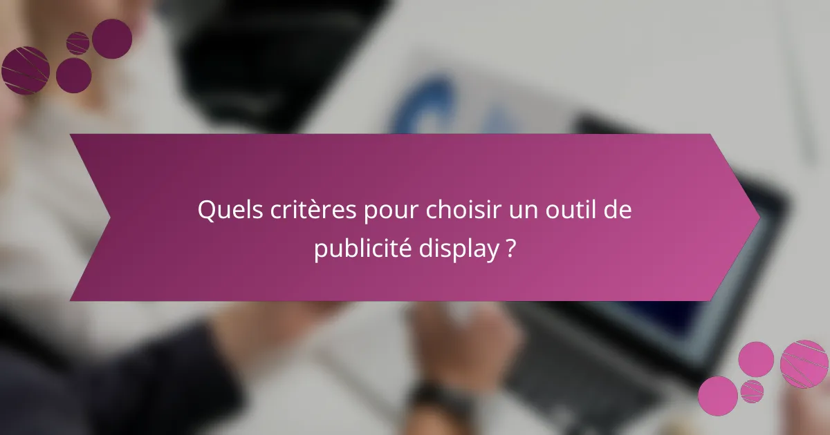 Quels critères pour choisir un outil de publicité display ?