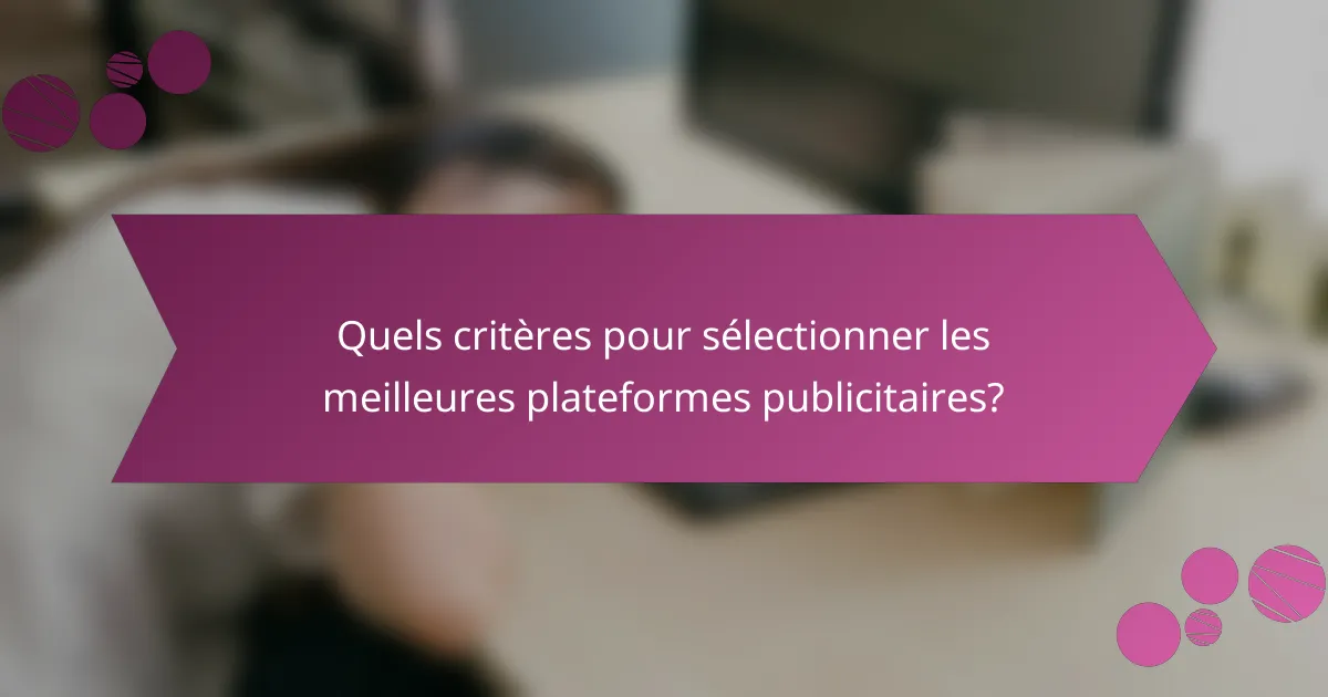 Quels critères pour sélectionner les meilleures plateformes publicitaires?