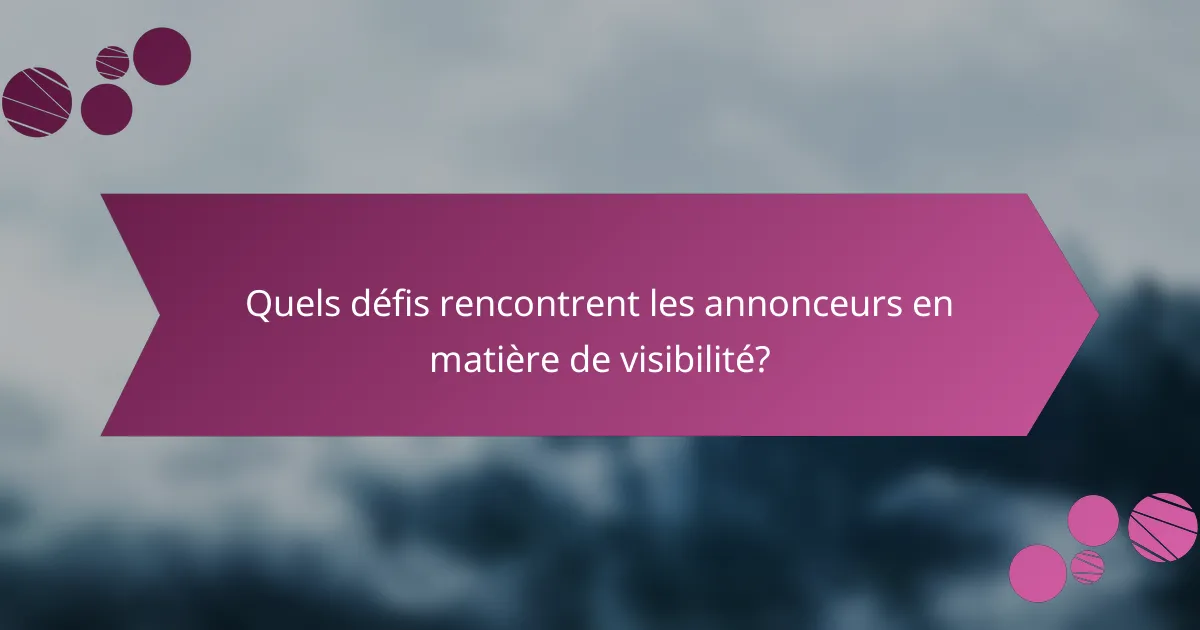 Quels défis rencontrent les annonceurs en matière de visibilité?