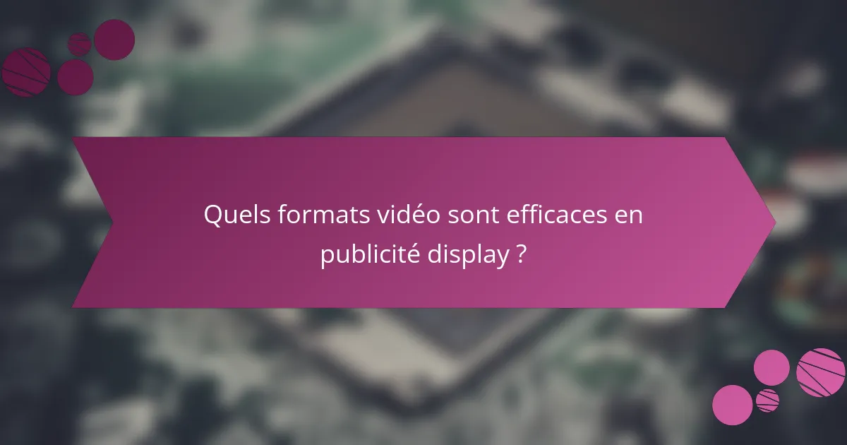 Quels formats vidéo sont efficaces en publicité display ?