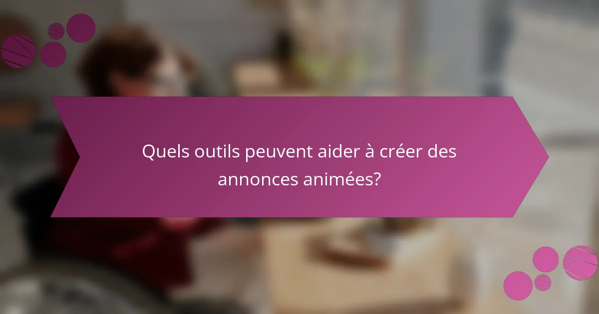Quels outils peuvent aider à créer des annonces animées?