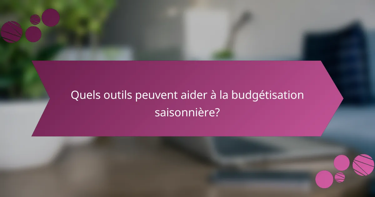 Quels outils peuvent aider à la budgétisation saisonnière?