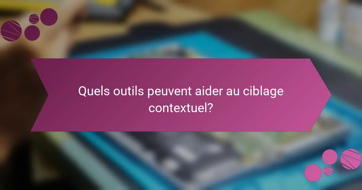 Quels outils peuvent aider au ciblage contextuel?