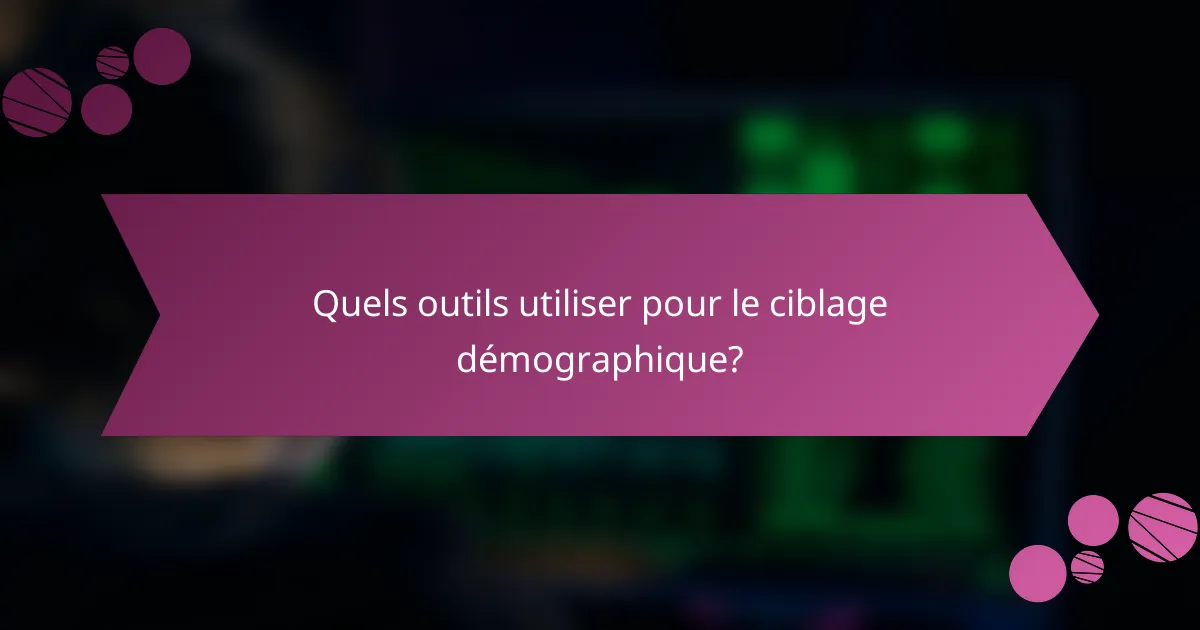 Quels outils utiliser pour le ciblage démographique?