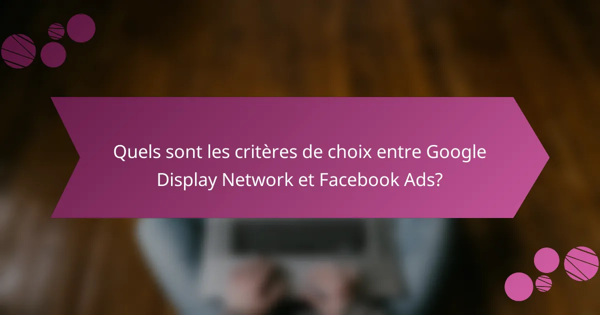Quels sont les critères de choix entre Google Display Network et Facebook Ads?