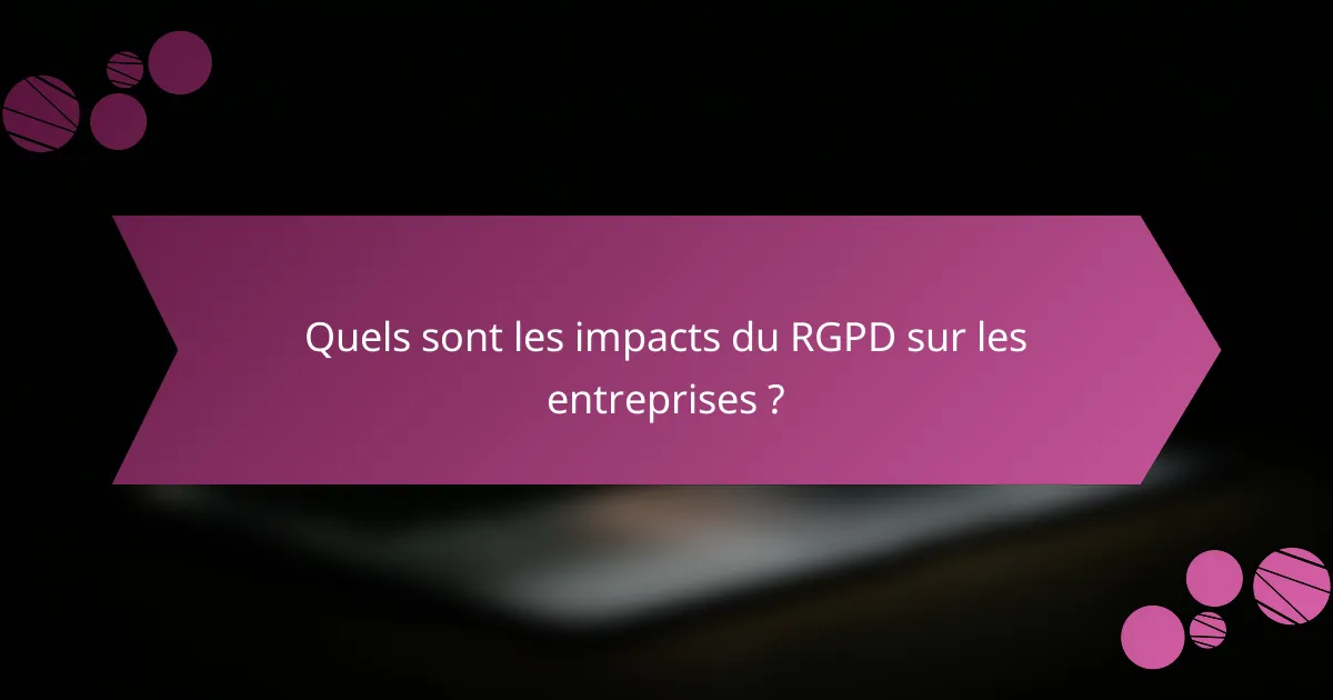 Quels sont les impacts du RGPD sur les entreprises ?